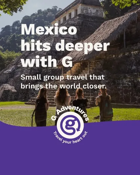 G Adventures static image ad: Get deeper. Grow closer. Go all in. And do it alongside your new global crew. That’s Mexico with G Adventures.
