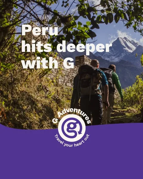 G Adventures static image ad: Peru with G Adventures means going all in — every trek, every taste, every story bringing you closer to the world.